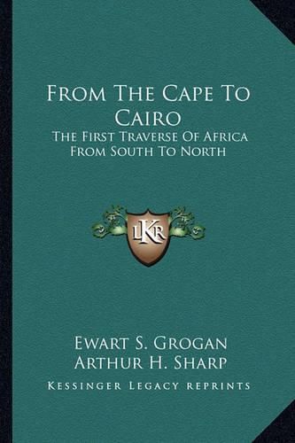 Cover image for From the Cape to Cairo: The First Traverse of Africa from South to North