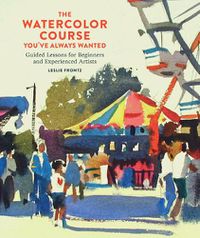 Cover image for Watercolor Course You've Always Wanted, The - Guid ed Lessons for Beginners and Experienced Artists
