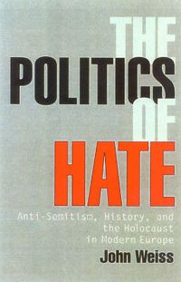 Cover image for The Politics of Hate: Anti-Semitism History, and the Holocaust in Modern Europe