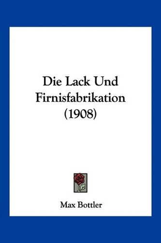 Cover image for Die Lack Und Firnisfabrikation (1908)