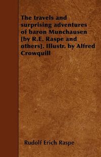 Cover image for The Travels and Surprising Adventures of Baron Munchausen [by R.E. Raspe and Others]. Illustr. by Alfred Crowquill