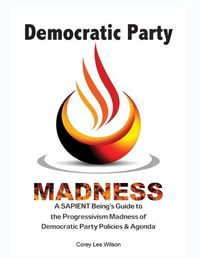 Cover image for Democratic Party Madness: A SAPIENT Being's Guide to the Progressivism Madness of Democratic Party Policies & Agenda