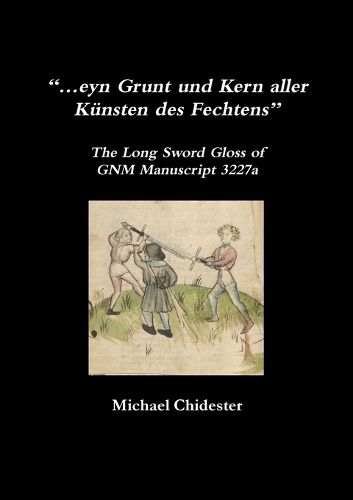 "...eyn Grunt und Kern aller Kunsten des Fechtens": The Long Sword Gloss of GNM Manuscript 3227a