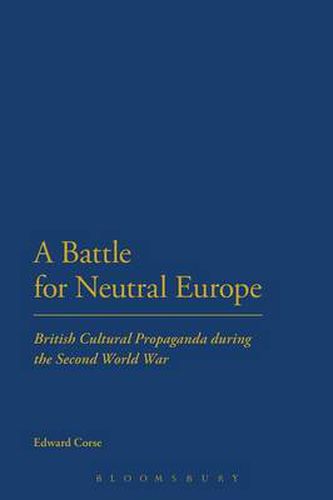 Cover image for A Battle for Neutral Europe: British Cultural Propaganda during the Second World War