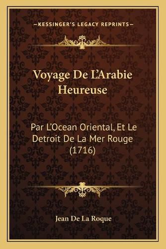 Voyage de L'Arabie Heureuse Voyage de L'Arabie Heureuse: Par L'Ocean Oriental, Et Le Detroit de La Mer Rouge (1716) Par L'Ocean Oriental, Et Le Detroit de La Mer Rouge (1716)