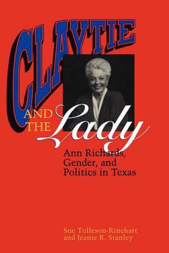 Cover image for Claytie and the Lady: Ann Richards, Gender, and Politics in Texas