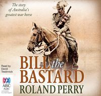 Cover image for Bill The Bastard: The Story of Australia's Greatest War Horse