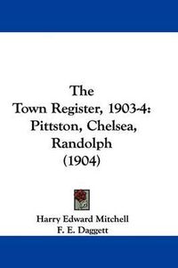 Cover image for The Town Register, 1903-4: Pittston, Chelsea, Randolph (1904)