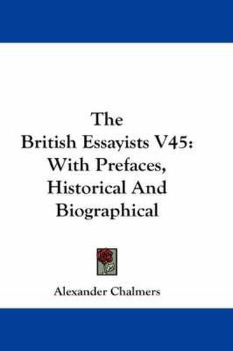Cover image for The British Essayists V45: With Prefaces, Historical and Biographical