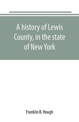 A history of Lewis County, in the state of New York: from the beginning of its settlement to the present time