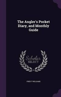 Cover image for The Angler's Pocket Diary, and Monthly Guide