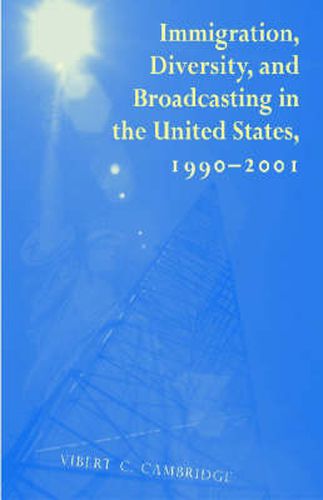 Cover image for Immigration, Diversity, and Broadcasting in the United States 1990-2001