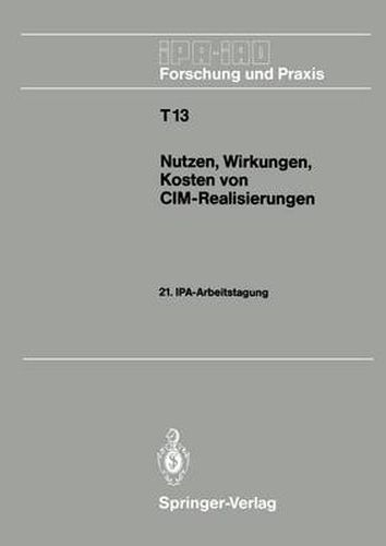 Nutzen, Wirkungen, Kosten von CIM-Realisierungen: 21. IPA-Arbeitstagung, 5./6. September 1989 in Stuttgart