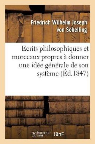 Ecrits Philosophiques Et Morceaux Propres A Donner Une Idee Generale de Son Systeme