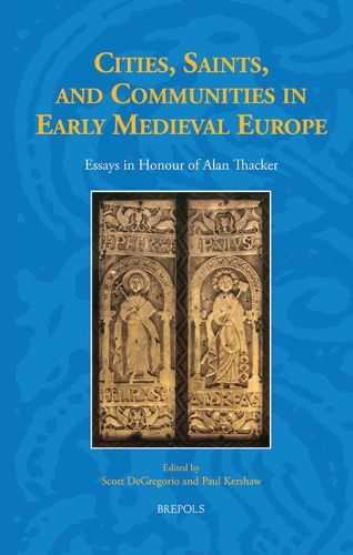 Cover image for Cities, Saints, and Communities in Early Medieval Europe: Essays in Honour of Alan Thacker