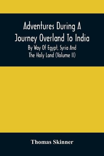 Adventures During A Journey Overland To India, By Way Of Egypt, Syria And The Holy Land (Volume Ii)