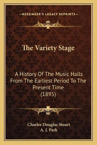 The Variety Stage: A History of the Music Halls from the Earliest Period to the Present Time (1895)