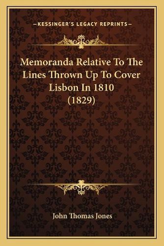 Memoranda Relative to the Lines Thrown Up to Cover Lisbon in 1810 (1829)