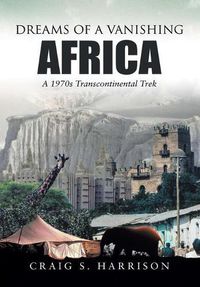 Cover image for Dreams of a Vanishing Africa: A 1970s Transcontinental Trek