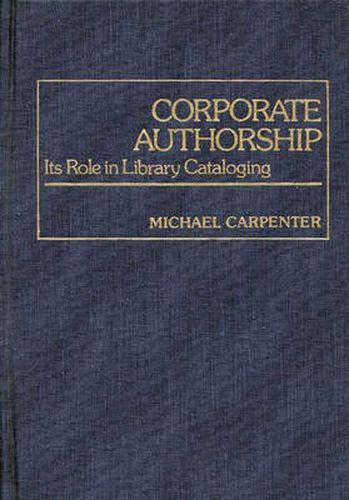 Cover image for Corporate Authorship: Its Role in Library Cataloging