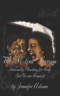 Cover image for The Si-lent Scream: Internally Pleading for Help. But No one Hears it