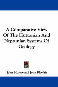 Cover image for A Comparative View of the Huttonian and Neptunian Systems of Geology