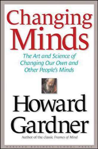 Cover image for Changing Minds: The Art and Science of Changing Our Own and Other Peoples Minds