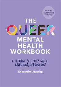 Cover image for The Queer Mental Health Workbook: A Creative Self-Help Guide Using CBT, CFT and DBT