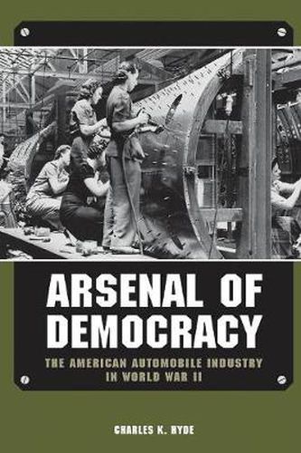 Cover image for Arsenal of Democracy: The American Automobile Industry in World War II