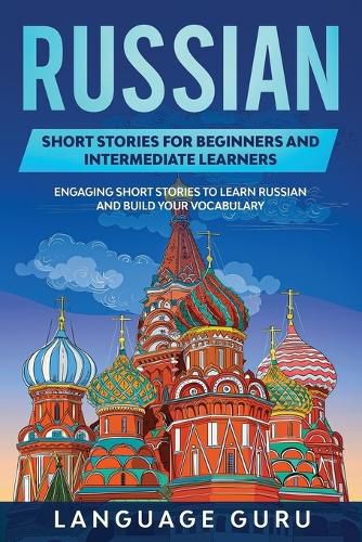 Cover image for Russian Short Stories for Beginners and Intermediate Learners: Engaging Short Stories to Learn Russian and Build Your Vocabulary