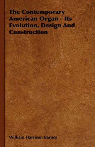 Cover image for The Contemporary American Organ - Its Evolution, Design and Construction