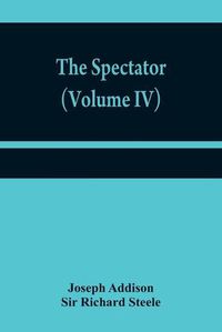 Cover image for The Spectator (Volume IV)