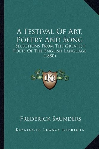 Cover image for A Festival of Art, Poetry and Song: Selections from the Greatest Poets of the English Language (1880)