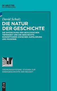 Cover image for Die Natur Der Geschichte: Die Entdeckung Der Geologischen Tiefenzeit Und Die Geschichtskonzeptionen Zwischen Aufklarung Und Moderne