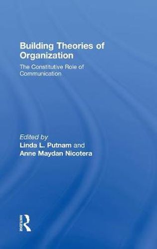 Cover image for Building Theories of Organization: The Constitutive Role of Communication