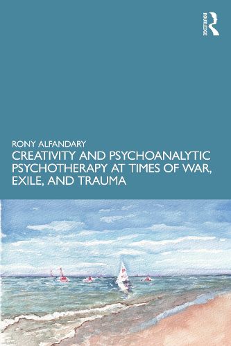 Cover image for Creativity and Psychoanalytic Psychotherapy at Times of War, Exile, and Trauma