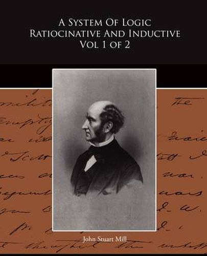 Cover image for A System of Logic Ratiocinative and Inductive Vol 1 of 2