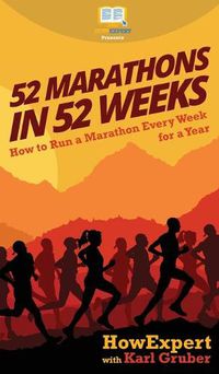 Cover image for 52 Marathons in 52 Weeks: How to Run a Marathon Every Week for a Year