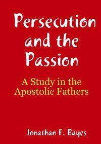 Cover image for Persecution and the Passion: A Study in the Apostolic Fathers