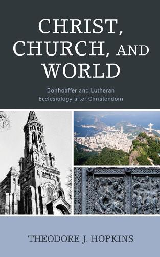 Cover image for Christ, Church, and World: Bonhoeffer and Lutheran Ecclesiology after Christendom