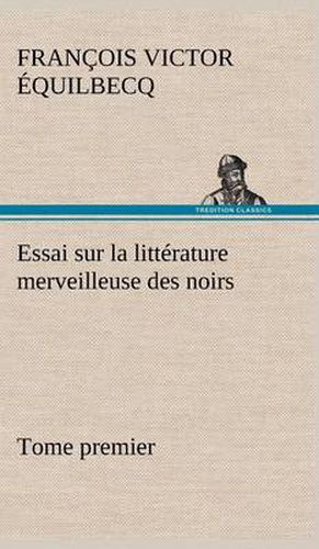 Cover image for Essai sur la litterature merveilleuse des noirs, suivi de Contes indigenes de l'Ouest africain francais - Tome premier