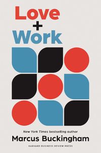 Cover image for Love + Work: How to Find What You Love, Love What You Do, and Do It for the Rest of Your Life