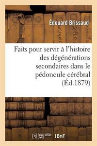 Cover image for Faits Pour Servir A l'Histoire Des Degenerations Secondaires Dans Le Pedoncule Cerebral