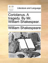 Cover image for Coriolanus. a Tragedy. by Mr. William Shakespear.