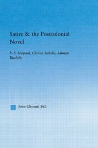 Cover image for Satire & the Postcolonial Novel: V. S. Naipaul, Chinua Achebe, Salman Rushdie