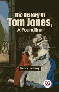 Cover image for The History Of Tom Jones, A Foundling