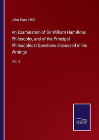 Cover image for An Examination of Sir William Hamiltons Philosophy, and of the Principal Philosophical Questions discussed in his Writings: Vol. 2