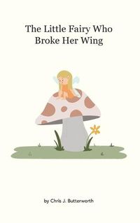 Cover image for The Little Fairy Who Broke Her Wing