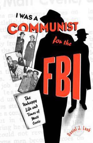 Cover image for I Was a Communist for the FBI: The Unhappy Life and Times of Matt Cvetic