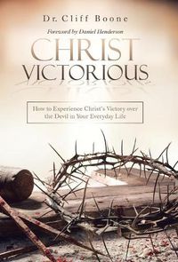Cover image for Christ Victorious: How to Experience Christ'S Victory over the Devil in Your Everyday Life